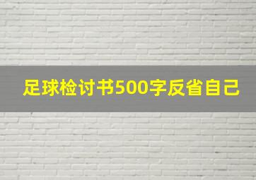 足球检讨书500字反省自己