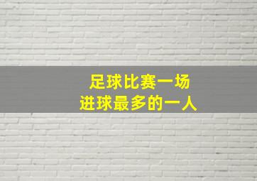 足球比赛一场进球最多的一人