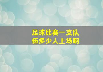 足球比赛一支队伍多少人上场啊