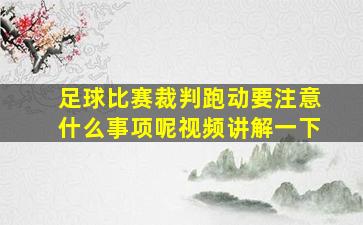 足球比赛裁判跑动要注意什么事项呢视频讲解一下