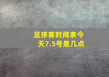 足球赛时间表今天7.5号是几点