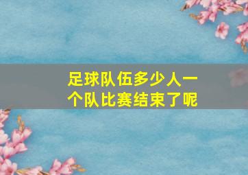 足球队伍多少人一个队比赛结束了呢