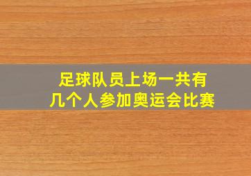 足球队员上场一共有几个人参加奥运会比赛