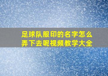 足球队服印的名字怎么弄下去呢视频教学大全