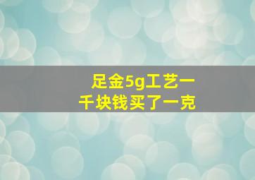 足金5g工艺一千块钱买了一克