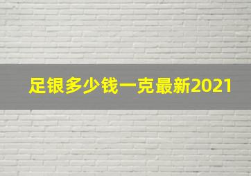 足银多少钱一克最新2021