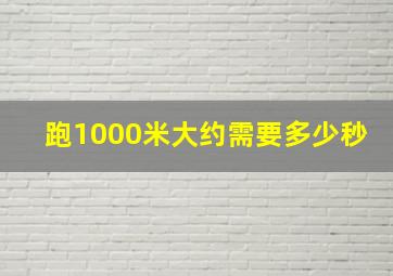 跑1000米大约需要多少秒