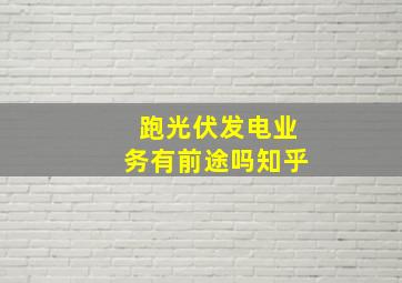 跑光伏发电业务有前途吗知乎