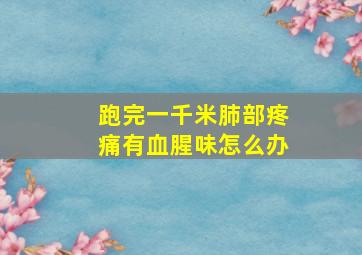 跑完一千米肺部疼痛有血腥味怎么办