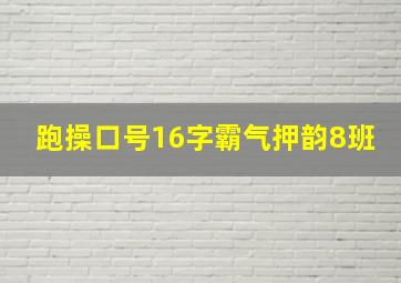 跑操口号16字霸气押韵8班