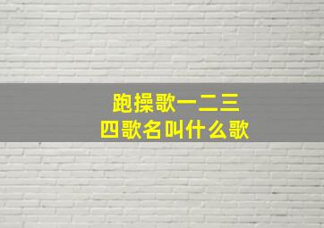 跑操歌一二三四歌名叫什么歌