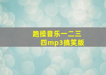 跑操音乐一二三四mp3搞笑版