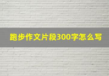 跑步作文片段300字怎么写