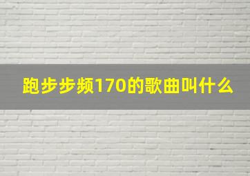 跑步步频170的歌曲叫什么