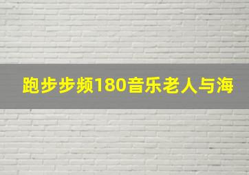 跑步步频180音乐老人与海