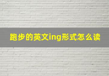 跑步的英文ing形式怎么读