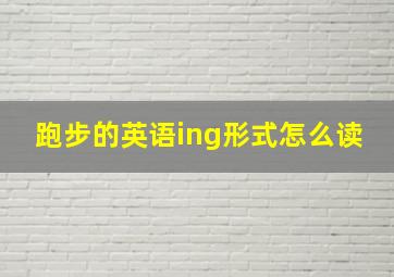 跑步的英语ing形式怎么读