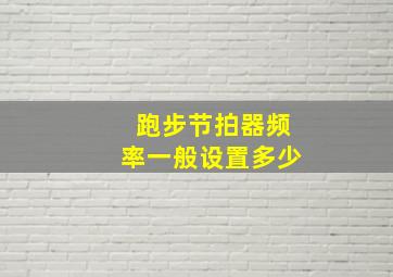 跑步节拍器频率一般设置多少