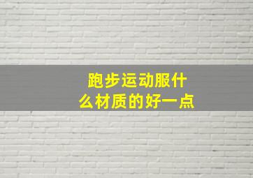 跑步运动服什么材质的好一点