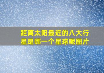 距离太阳最近的八大行星是哪一个星球呢图片