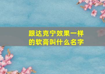 跟达克宁效果一样的软膏叫什么名字