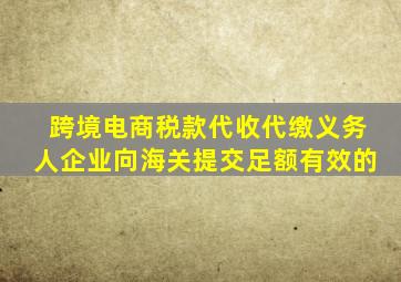 跨境电商税款代收代缴义务人企业向海关提交足额有效的