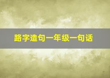 路字造句一年级一句话