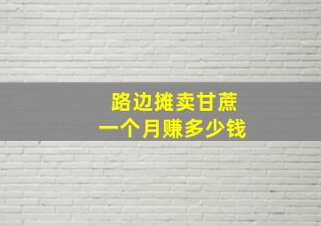 路边摊卖甘蔗一个月赚多少钱