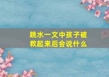 跳水一文中孩子被救起来后会说什么