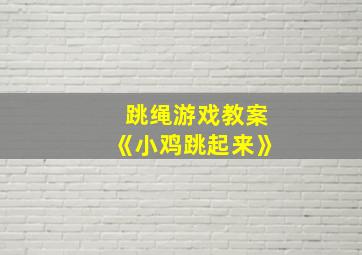 跳绳游戏教案《小鸡跳起来》