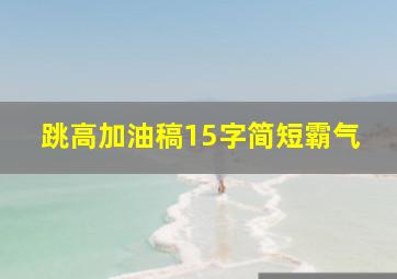 跳高加油稿15字简短霸气