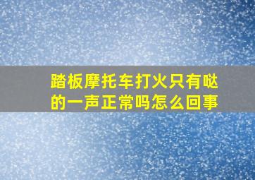 踏板摩托车打火只有哒的一声正常吗怎么回事