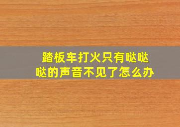 踏板车打火只有哒哒哒的声音不见了怎么办