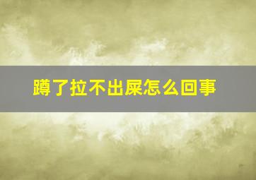 蹲了拉不出屎怎么回事