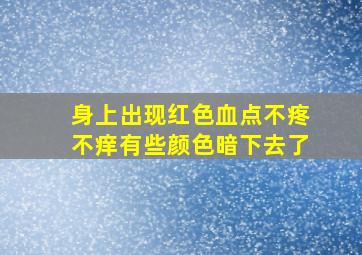 身上出现红色血点不疼不痒有些颜色暗下去了