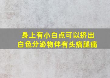 身上有小白点可以挤出白色分泌物伴有头痛腿痛