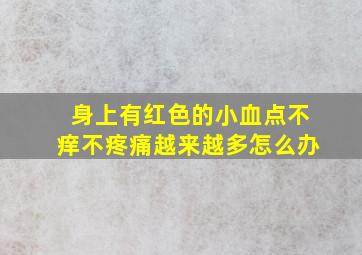 身上有红色的小血点不痒不疼痛越来越多怎么办