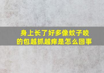 身上长了好多像蚊子咬的包越抓越痒是怎么回事