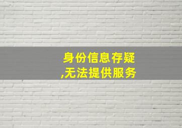 身份信息存疑,无法提供服务