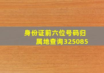 身份证前六位号码归属地查询325085