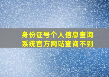 身份证号个人信息查询系统官方网站查询不到