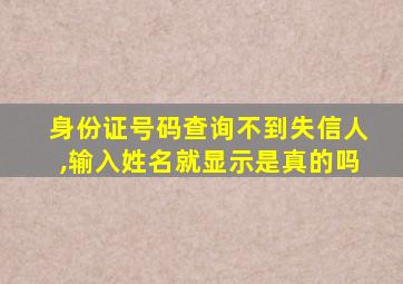 身份证号码查询不到失信人,输入姓名就显示是真的吗