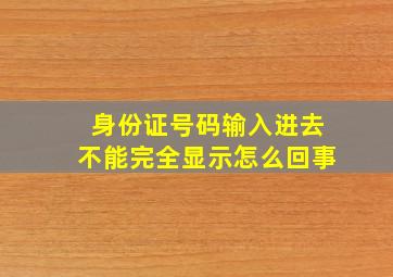 身份证号码输入进去不能完全显示怎么回事