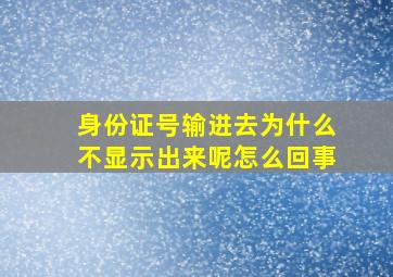 身份证号输进去为什么不显示出来呢怎么回事