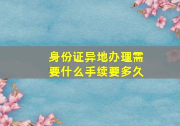 身份证异地办理需要什么手续要多久