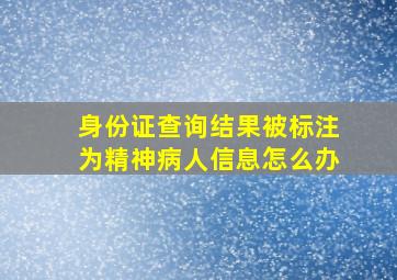 身份证查询结果被标注为精神病人信息怎么办