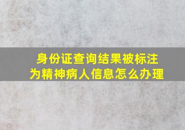 身份证查询结果被标注为精神病人信息怎么办理