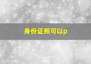 身份证照可以p