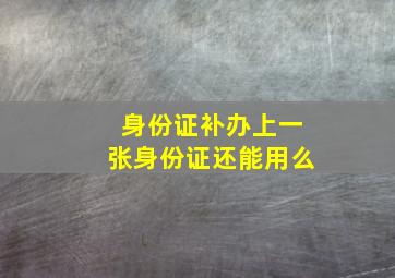 身份证补办上一张身份证还能用么