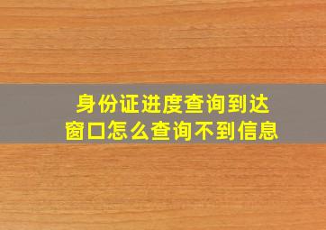 身份证进度查询到达窗口怎么查询不到信息